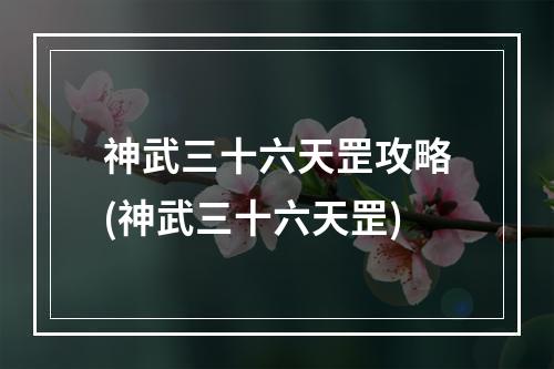 神武三十六天罡攻略(神武三十六天罡)