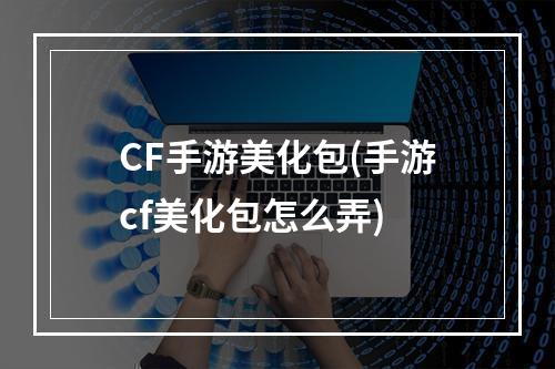 CF手游美化包(手游cf美化包怎么弄)