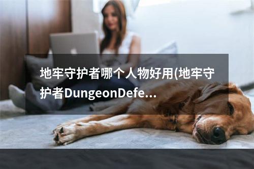 地牢守护者哪个人物好用(地牢守护者DungeonDefenders女猎人分析篇)