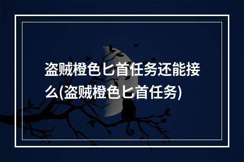 盗贼橙色匕首任务还能接么(盗贼橙色匕首任务)