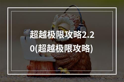 超越极限攻略2.20(超越极限攻略)