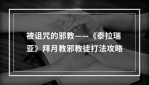 被诅咒的邪教——《泰拉瑞亚》拜月教邪教徒打法攻略