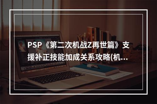 PSP《第二次机战Z再世篇》支援补正技能加成关系攻略(机战再世篇攻略)