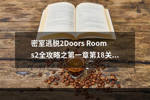 密室逃脱2Doors Rooms2全攻略之第一章第18关(doors攻略)