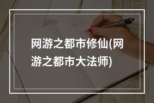 网游之都市修仙(网游之都市大法师)