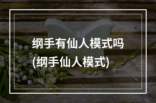 纲手有仙人模式吗(纲手仙人模式)