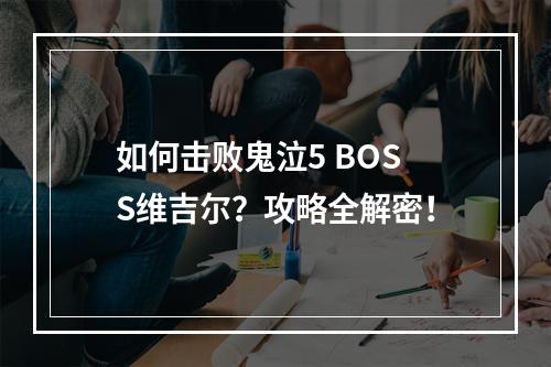 如何击败鬼泣5 BOSS维吉尔？攻略全解密！