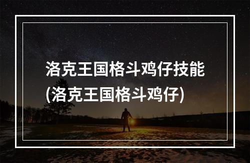 洛克王国格斗鸡仔技能(洛克王国格斗鸡仔)