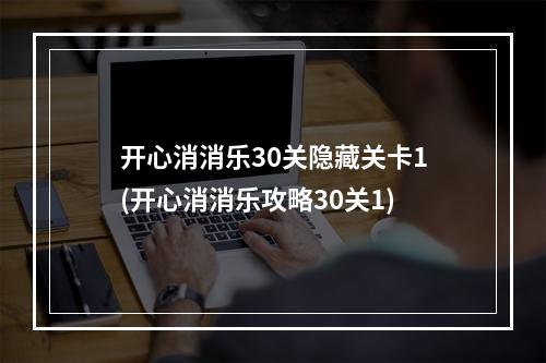 开心消消乐30关隐藏关卡1(开心消消乐攻略30关1)