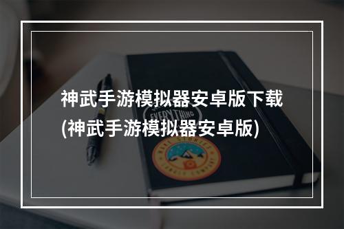 神武手游模拟器安卓版下载(神武手游模拟器安卓版)