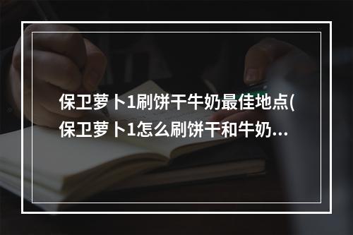 保卫萝卜1刷饼干牛奶最佳地点(保卫萝卜1怎么刷饼干和牛奶 )