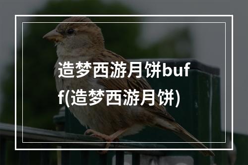 造梦西游月饼buff(造梦西游月饼)