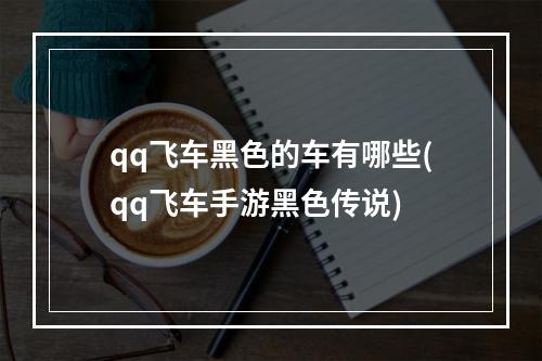 qq飞车黑色的车有哪些(qq飞车手游黑色传说)