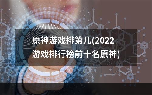 原神游戏排第几(2022游戏排行榜前十名原神)