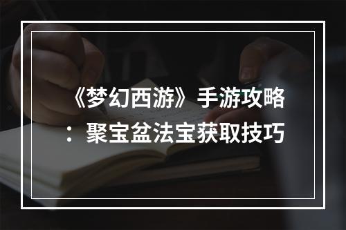 《梦幻西游》手游攻略：聚宝盆法宝获取技巧