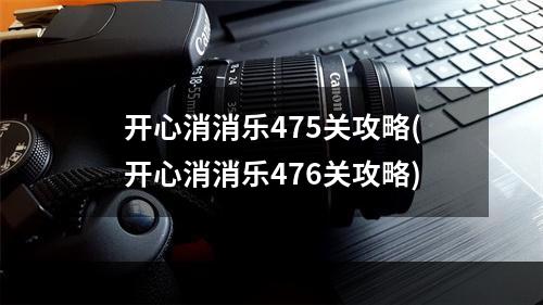 开心消消乐475关攻略(开心消消乐476关攻略)