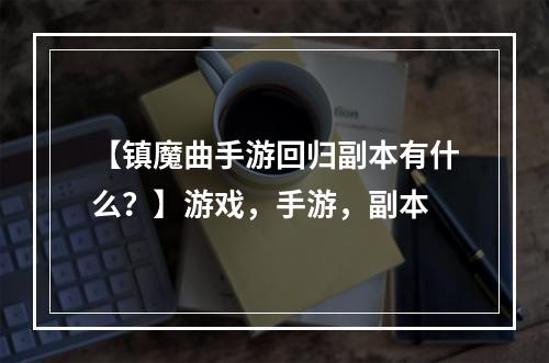 【镇魔曲手游回归副本有什么？】游戏，手游，副本