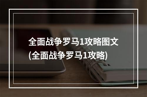 全面战争罗马1攻略图文(全面战争罗马1攻略)