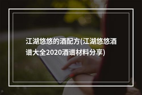 江湖悠悠的酒配方(江湖悠悠酒谱大全2020酒谱材料分享)