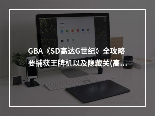 GBA《SD高达G世纪》全攻略要捕获王牌机以及隐藏关(高达世纪世界攻略)