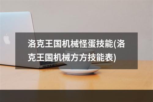 洛克王国机械怪蛋技能(洛克王国机械方方技能表)