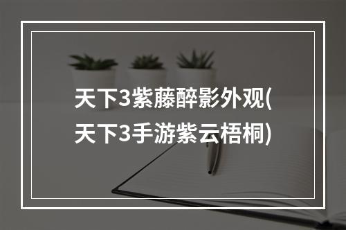 天下3紫藤醉影外观(天下3手游紫云梧桐)