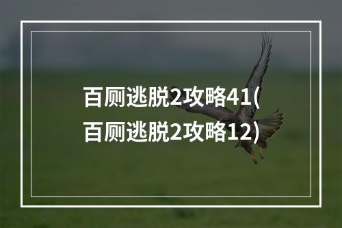 百厕逃脱2攻略41(百厕逃脱2攻略12)