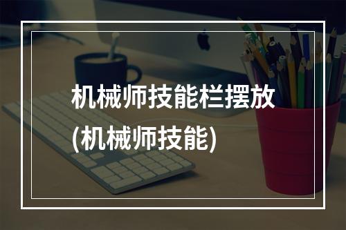 机械师技能栏摆放(机械师技能)