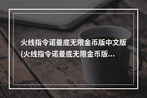 火线指令诺曼底无限金币版中文版(火线指令诺曼底无限金币版)