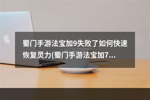 蜀门手游法宝加9失败了如何快速恢复灵力(蜀门手游法宝加7)