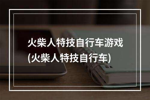 火柴人特技自行车游戏(火柴人特技自行车)