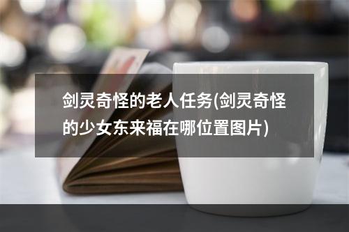 剑灵奇怪的老人任务(剑灵奇怪的少女东来福在哪位置图片)