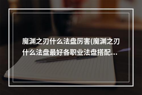 魔渊之刃什么法盘厉害(魔渊之刃什么法盘最好各职业法盘搭配)