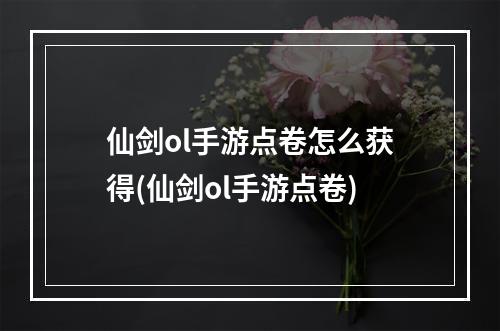 仙剑ol手游点卷怎么获得(仙剑ol手游点卷)