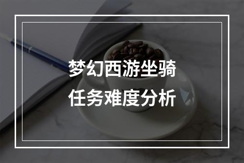 梦幻西游坐骑任务难度分析