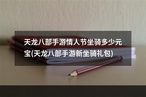 天龙八部手游情人节坐骑多少元宝(天龙八部手游新坐骑礼包)