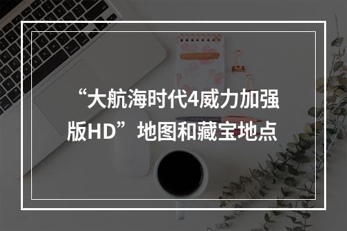 “大航海时代4威力加强版HD”地图和藏宝地点