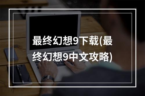 最终幻想9下载(最终幻想9中文攻略)