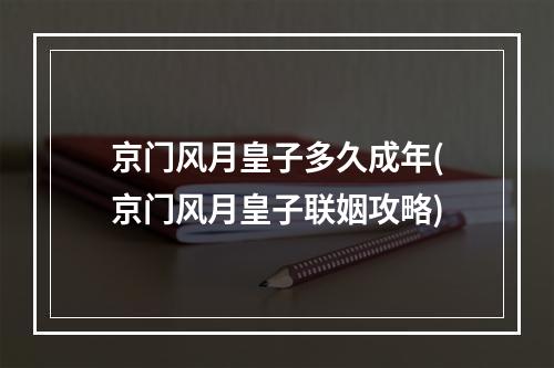 京门风月皇子多久成年(京门风月皇子联姻攻略)