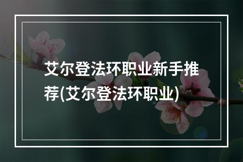 艾尔登法环职业新手推荐(艾尔登法环职业)