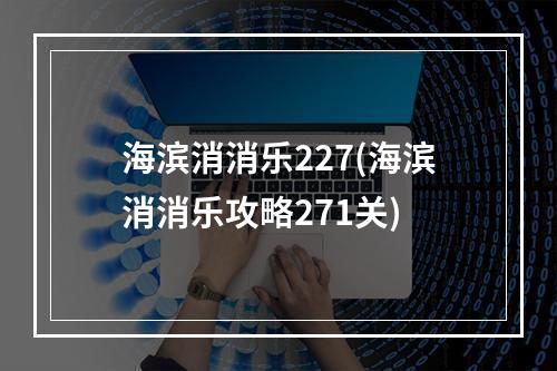 海滨消消乐227(海滨消消乐攻略271关)