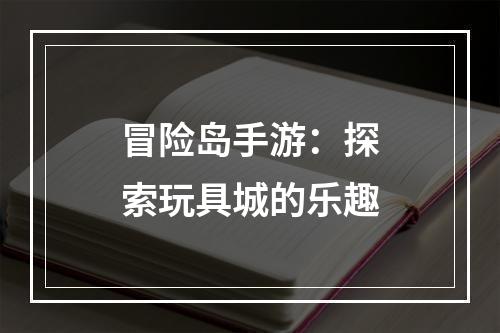 冒险岛手游：探索玩具城的乐趣