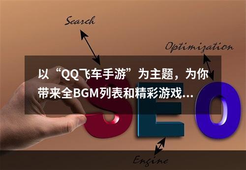 以“QQ飞车手游”为主题，为你带来全BGM列表和精彩游戏感受！(《四海一家，共驭风云》（《QQ飞车手游》全BGM背后故事）)