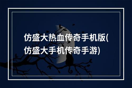 仿盛大热血传奇手机版(仿盛大手机传奇手游)