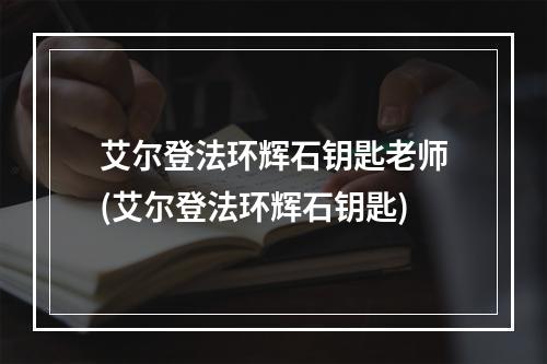 艾尔登法环辉石钥匙老师(艾尔登法环辉石钥匙)