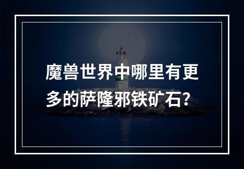 魔兽世界中哪里有更多的萨隆邪铁矿石？