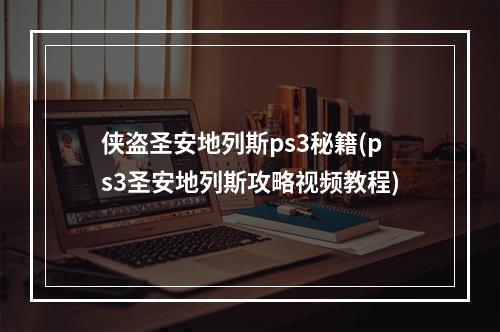 侠盗圣安地列斯ps3秘籍(ps3圣安地列斯攻略视频教程)