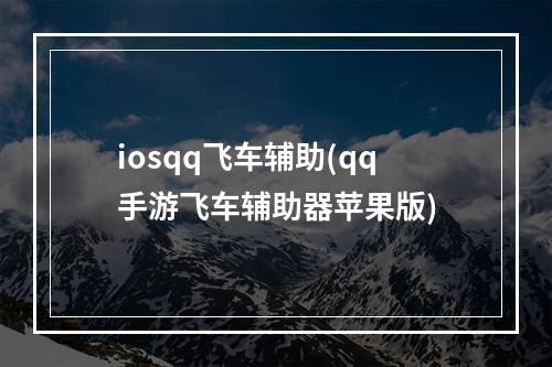 iosqq飞车辅助(qq手游飞车辅助器苹果版)