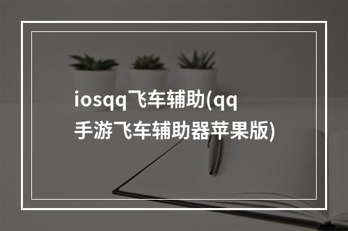 iosqq飞车辅助(qq手游飞车辅助器苹果版)