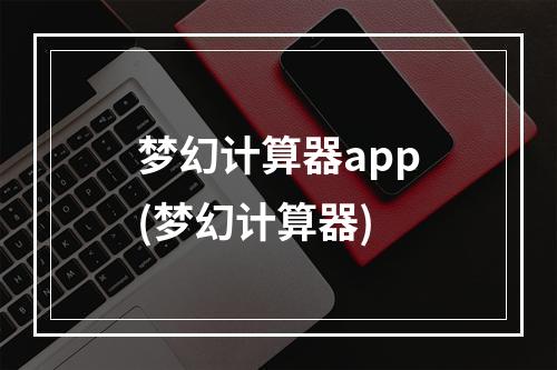 梦幻计算器app(梦幻计算器)